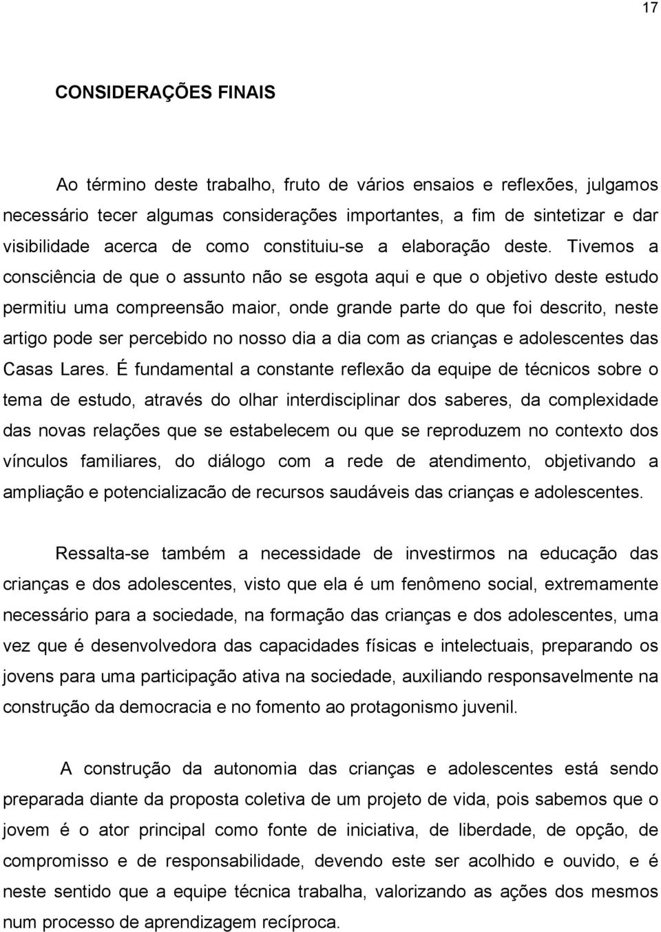 Tivemos a consciência de que o assunto não se esgota aqui e que o objetivo deste estudo permitiu uma compreensão maior, onde grande parte do que foi descrito, neste artigo pode ser percebido no nosso