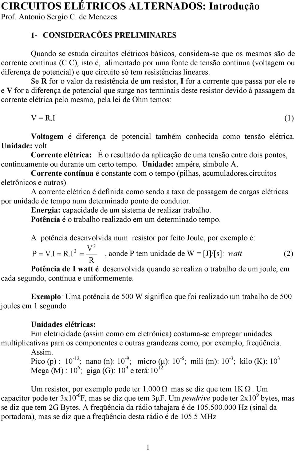 C), isto é, alimentado por uma fonte de tensão contínua (voltagem ou diferença de potencial) e que circuito só tem resistências lineares.