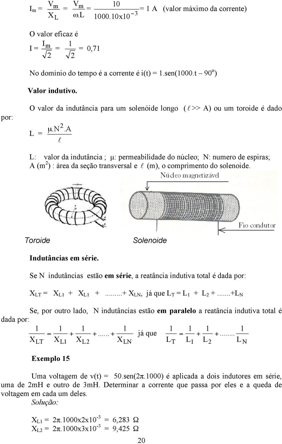 Toroide Solenoide Indutâncias em série. Se N indutâncias estão em série, a reatância indutiva total é dada por: X LT = X L + X L +...+ X LN, já que L T = L + L +.