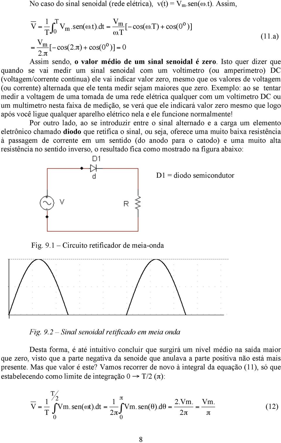 Isto quer dizer que quando se vai medir um sinal senoidal com um voltímetro (ou amperímetro) DC (voltagem/corrente contínua) ele vai indicar valor zero, mesmo que os valores de voltagem (ou corrente)