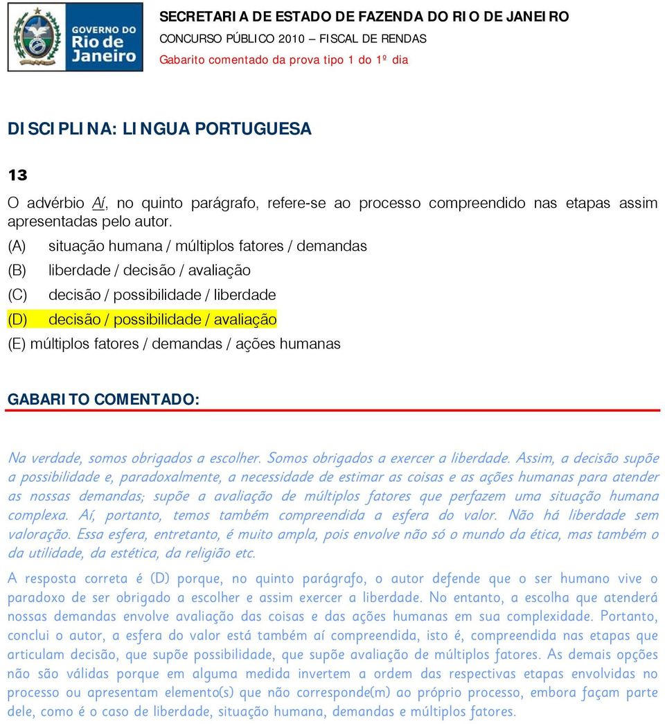 / ações humanas Na verdade, somos obrigados a escolher. Somos obrigados a exercer a liberdade.