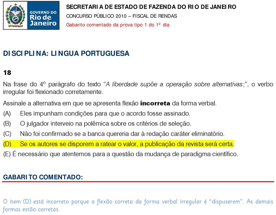 (B) O julgador interveio na polêmica sobre os critérios de seleção. (C) Não foi confirmado se a banca quereria dar à redação caráter eliminatório.