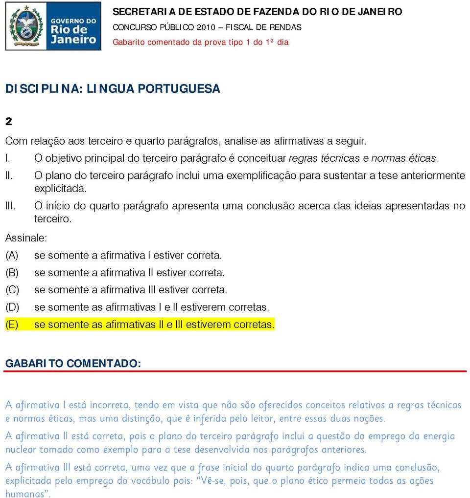 III. O início do quarto parágrafo apresenta uma conclusão acerca das ideias apresentadas no terceiro. Assinale: (A) se somente a afirmativa I estiver correta.