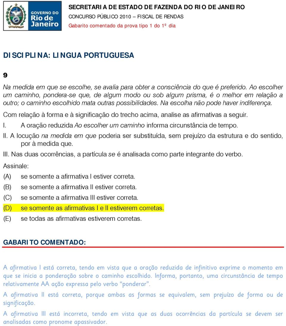 Com relação à forma e à significação do trecho acima, analise as afirmativas a seguir. I. A oração reduzida Ao escolher um caminho informa circunstância de tempo. II.