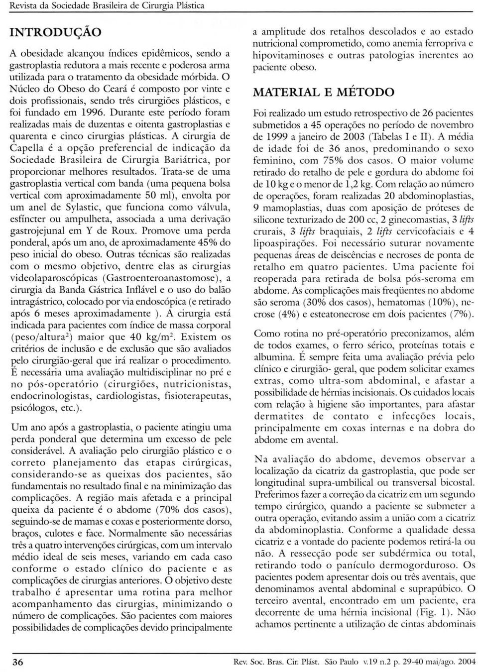 Durante este período foram realizadas mais de duzentas e oitenta gastroplastias e quarenta e cinco cirurgias plásticas.