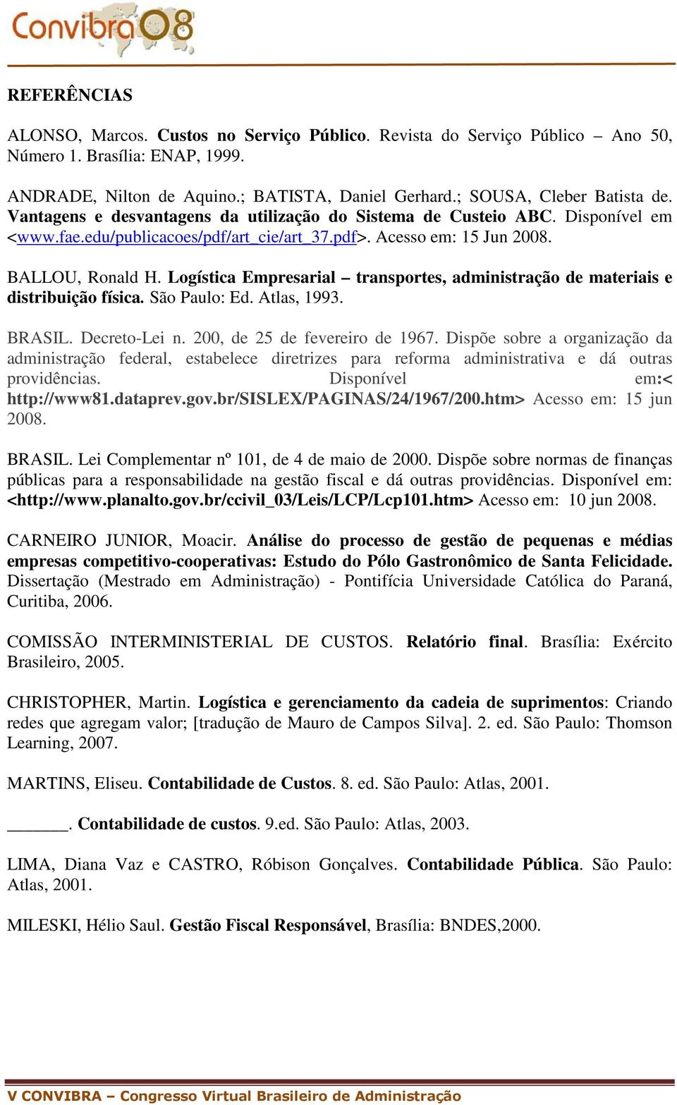 Logística Empresarial transportes, administração de materiais e distribuição física. São Paulo: Ed. Atlas, 1993. BRASIL. Decreto-Lei n. 200, de 25 de fevereiro de 1967.