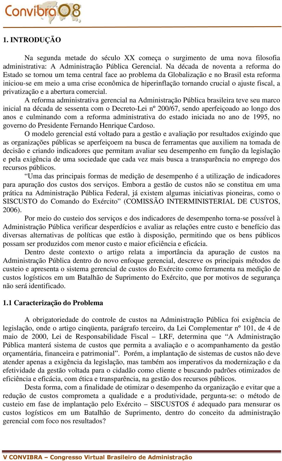 o ajuste fiscal, a privatização e a abertura comercial.