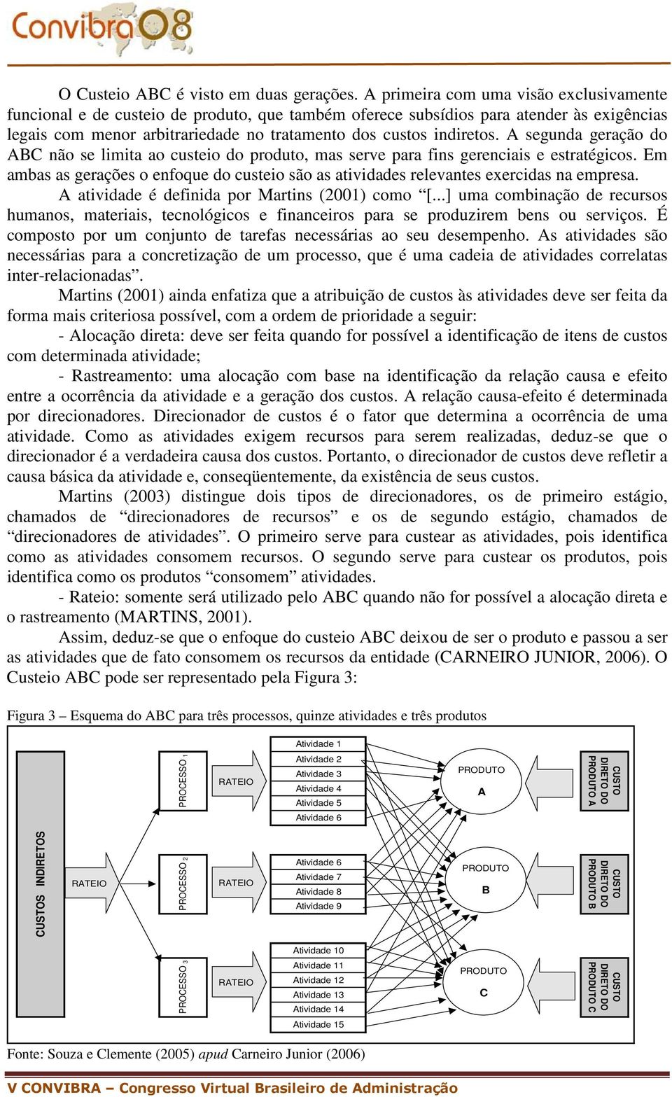 A segunda geração do ABC não se limita ao custeio do produto, mas serve para fins gerenciais e estratégicos.