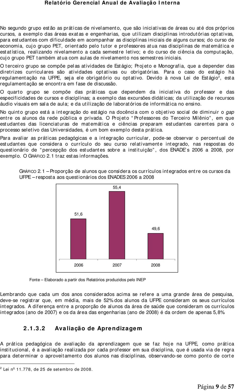 estatística, realizando nivelamento a cada semestre letivo; e do curso de ciência da computação, cujo grupo PET também atua com aulas de nivelamento nos semestres iniciais.