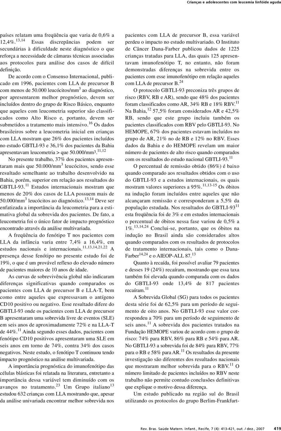 De acordo com o Consenso Internacional, publicado em 1996, pacientes com LLA de precursor B com menos de 50.