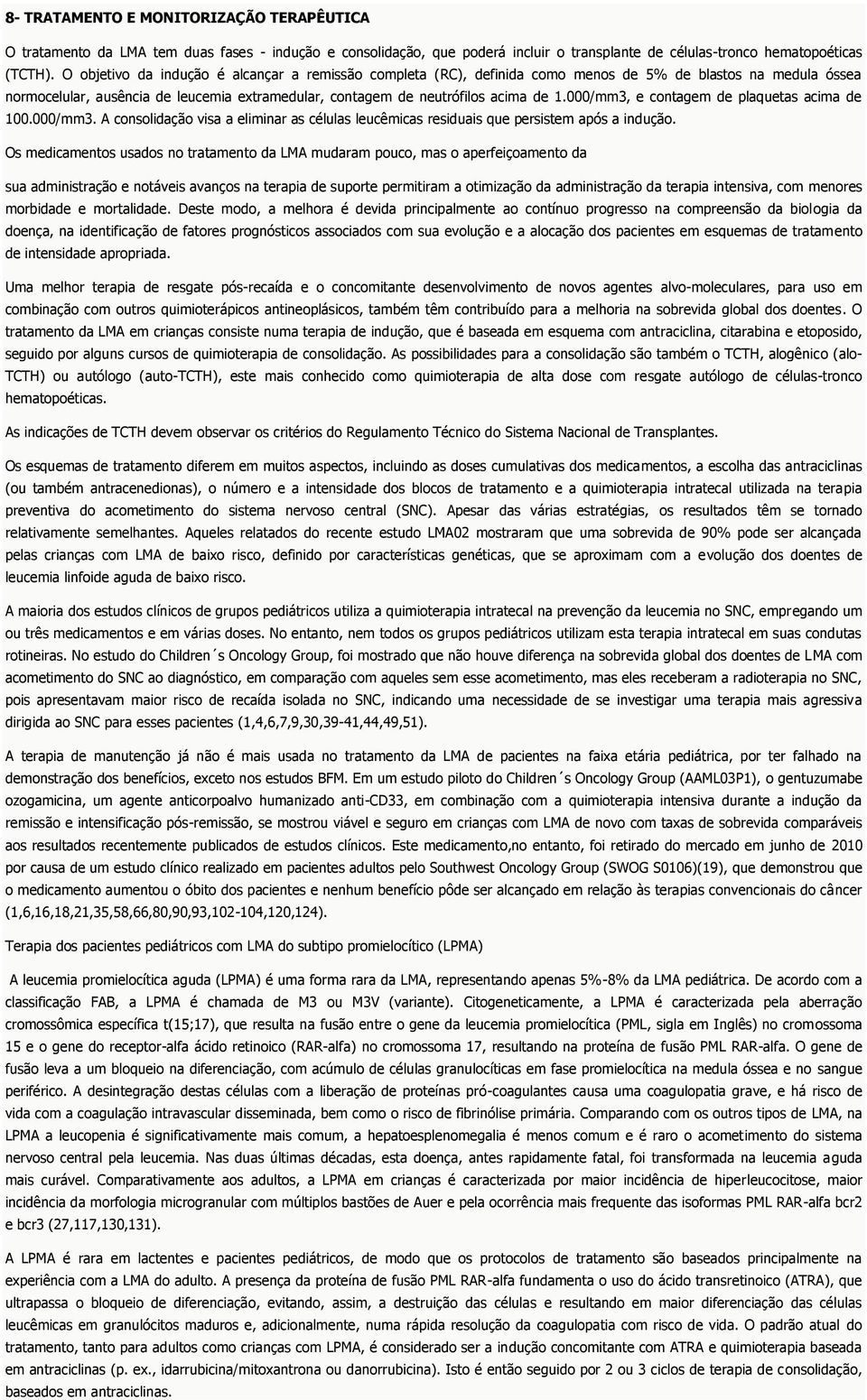 000/mm3, e contagem de plaquetas acima de 100.000/mm3. A consolidação visa a eliminar as células leucêmicas residuais que persistem após a indução.