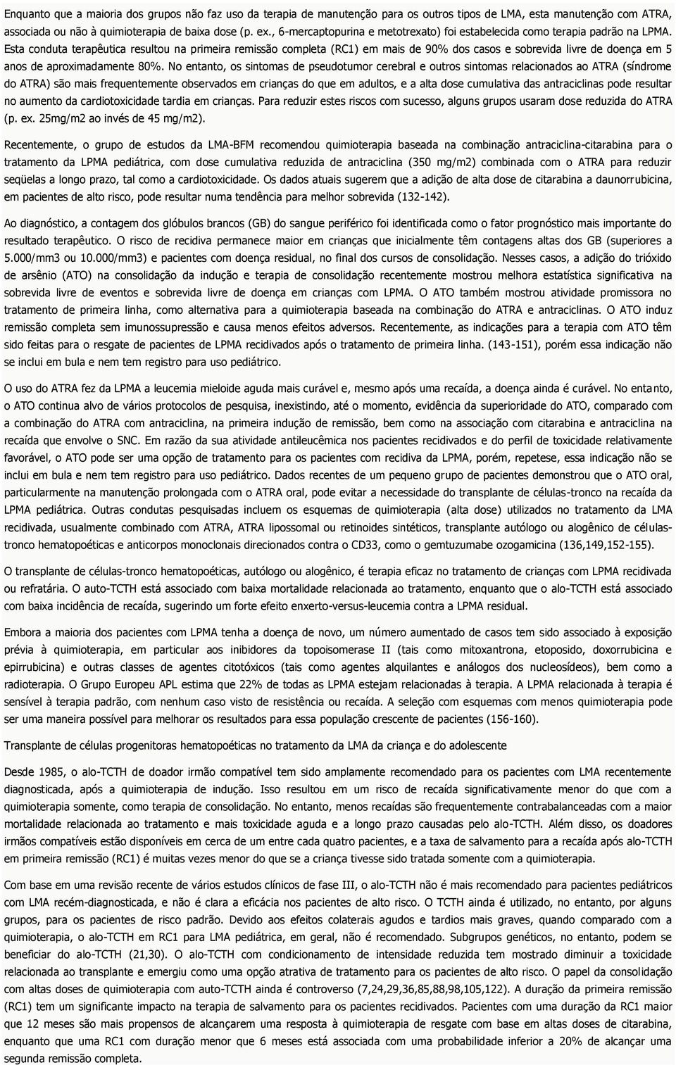 Esta conduta terapêutica resultou na primeira remissão completa (RC1) em mais de 90% dos casos e sobrevida livre de doença em 5 anos de aproximadamente 80%.