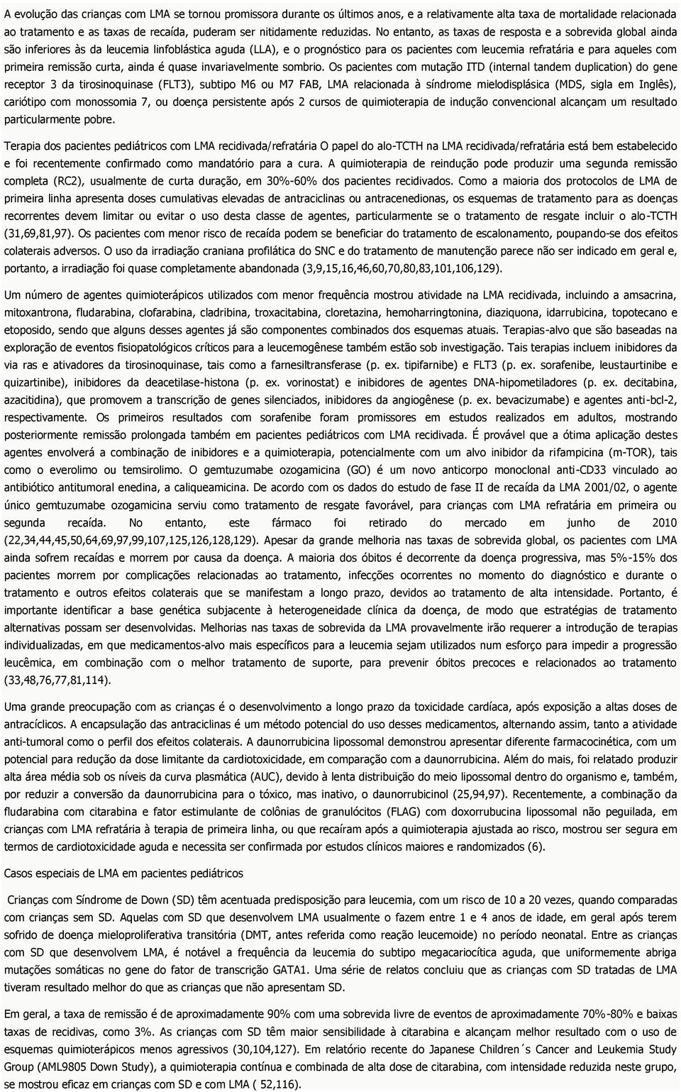 No entanto, as taxas de resposta e a sobrevida global ainda são inferiores às da leucemia linfoblástica aguda (LLA), e o prognóstico para os pacientes com leucemia refratária e para aqueles com