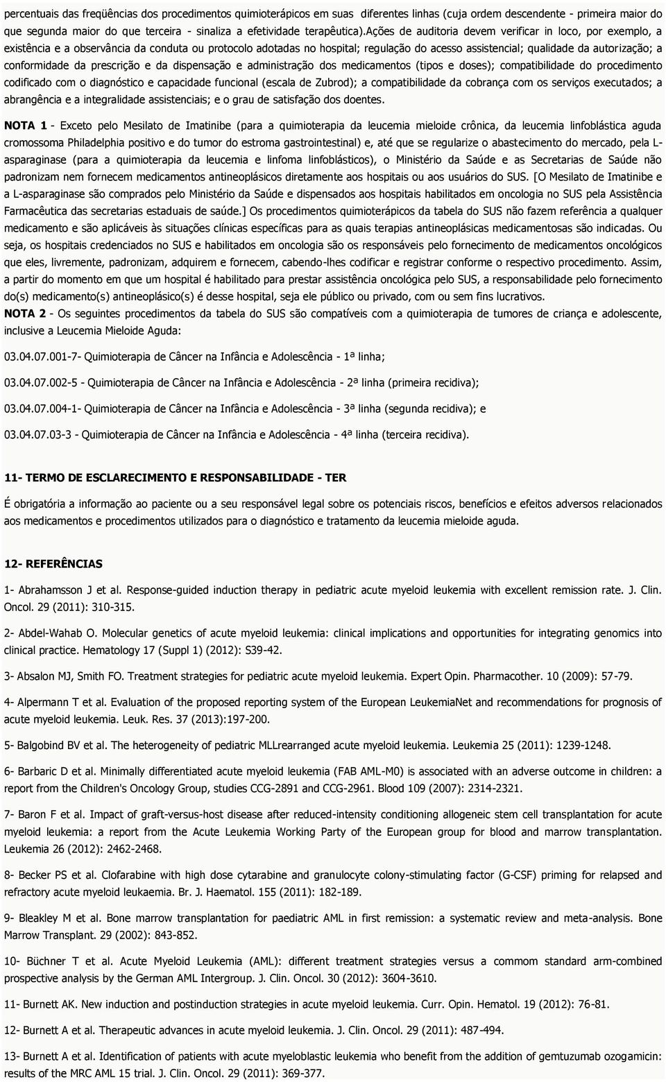 ações de auditoria devem verificar in loco, por exemplo, a existência e a observância da conduta ou protocolo adotadas no hospital; regulação do acesso assistencial; qualidade da autorização; a