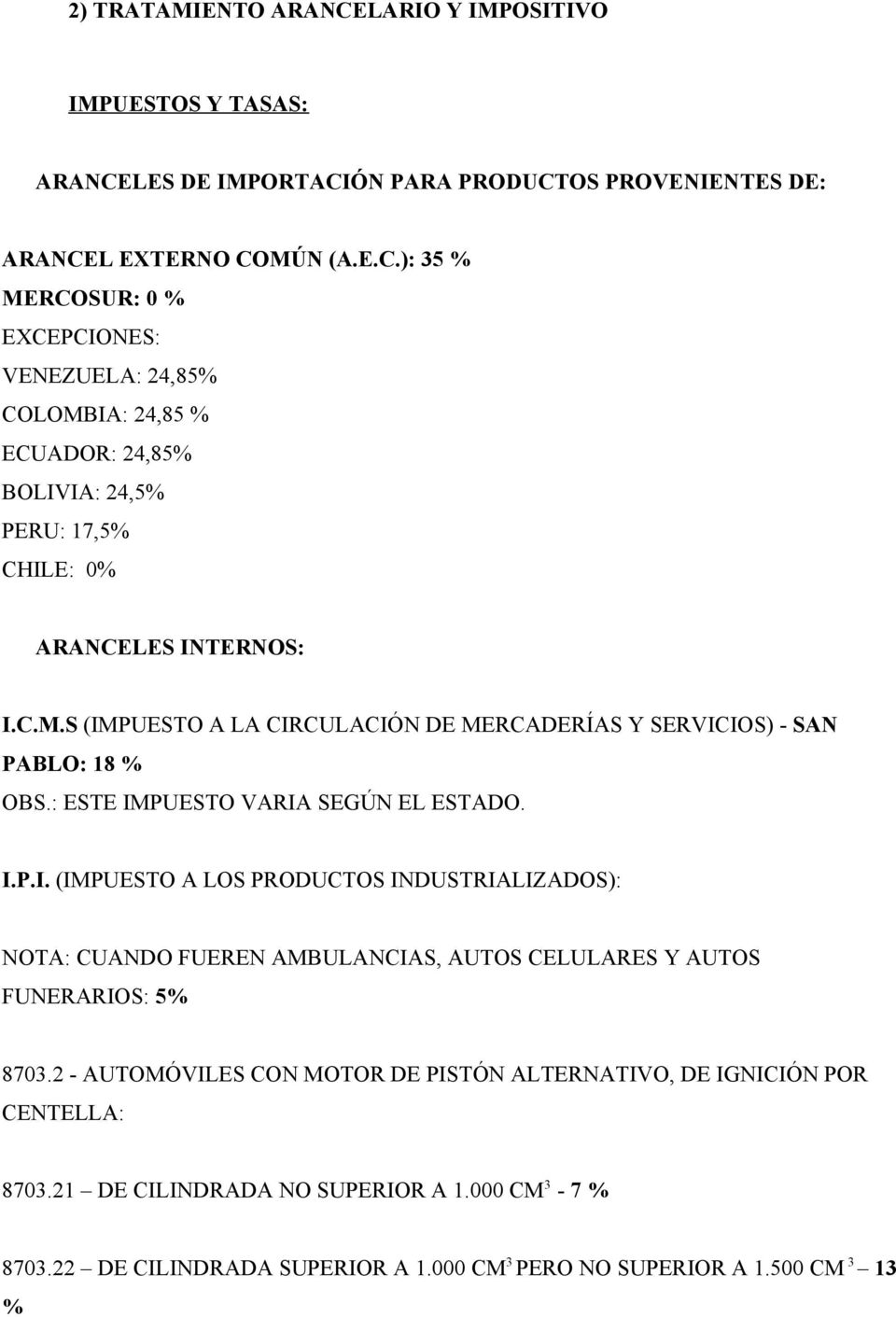 2 - AUTOMÓVILES CON MOTOR DE PISTÓN ALTERNATIVO, DE IGNICIÓN POR CENTELLA: 8703.21 DE CILINDRADA NO SUPERIOR A 1.000 CM 3-7 % 8703.22 DE CILINDRADA SUPERIOR A 1.