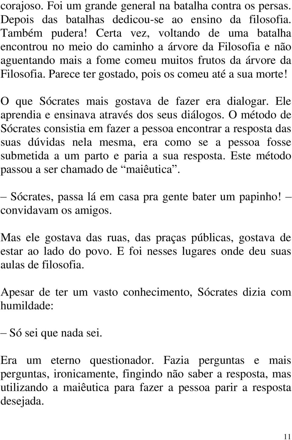 Parece ter gostado, pois os comeu até a sua morte! O que Sócrates mais gostava de fazer era dialogar. Ele aprendia e ensinava através dos seus diálogos.