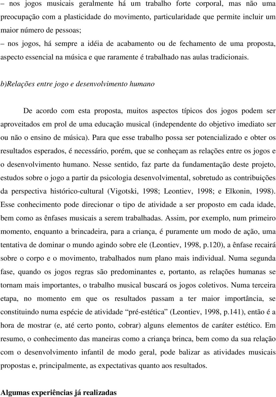 b)relações entre jogo e desenvolvimento humano De acordo com esta proposta, muitos aspectos típicos dos jogos podem ser aproveitados em prol de uma educação musical (independente do objetivo imediato