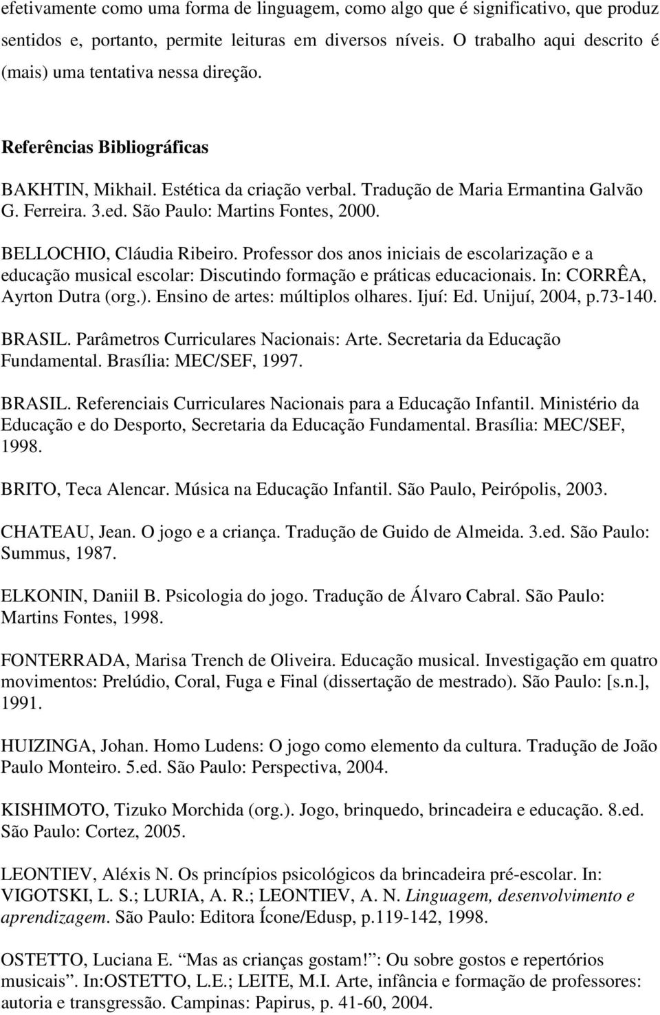 São Paulo: Martins Fontes, 2000. BELLOCHIO, Cláudia Ribeiro. Professor dos anos iniciais de escolarização e a educação musical escolar: Discutindo formação e práticas educacionais.