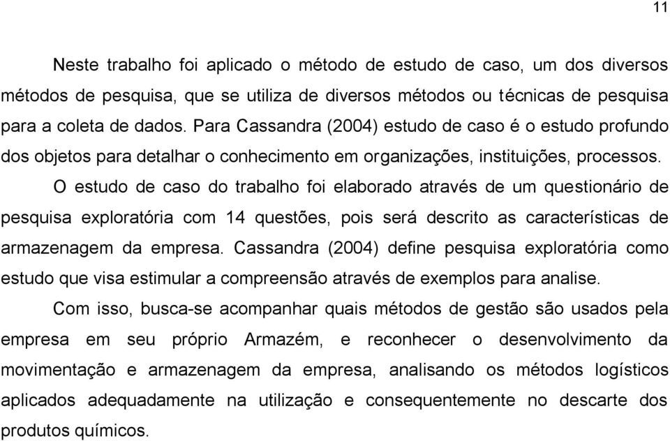 O estudo de caso do trabalho foi elaborado através de um questionário de pesquisa exploratória com 14 questões, pois será descrito as características de armazenagem da empresa.