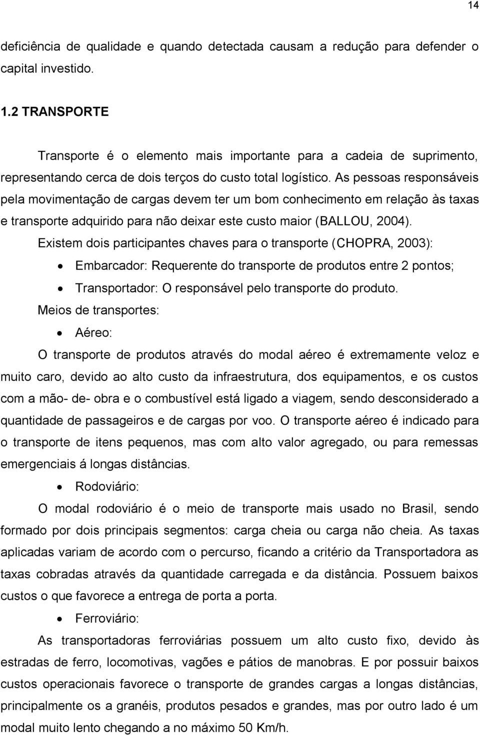 As pessoas responsáveis pela movimentação de cargas devem ter um bom conhecimento em relação às taxas e transporte adquirido para não deixar este custo maior (BALLOU, 2004).