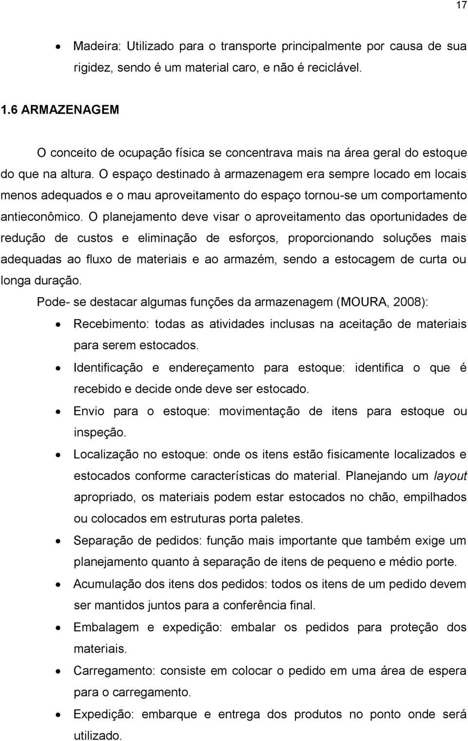 O espaço destinado à armazenagem era sempre locado em locais menos adequados e o mau aproveitamento do espaço tornou-se um comportamento antieconômico.