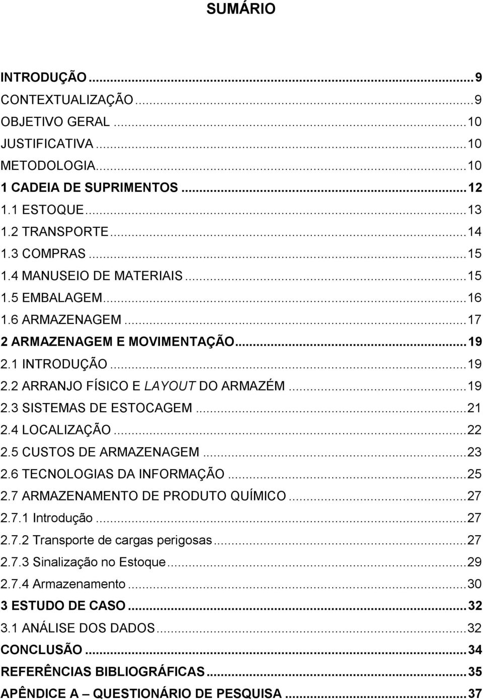 .. 21 2.4 LOCALIZAÇÃO... 22 2.5 CUSTOS DE ARMAZENAGEM... 23 2.6 TECNOLOGIAS DA INFORMAÇÃO... 25 2.7 ARMAZENAMENTO DE PRODUTO QUÍMICO... 27 2.7.1 Introdução... 27 2.7.2 Transporte de cargas perigosas.