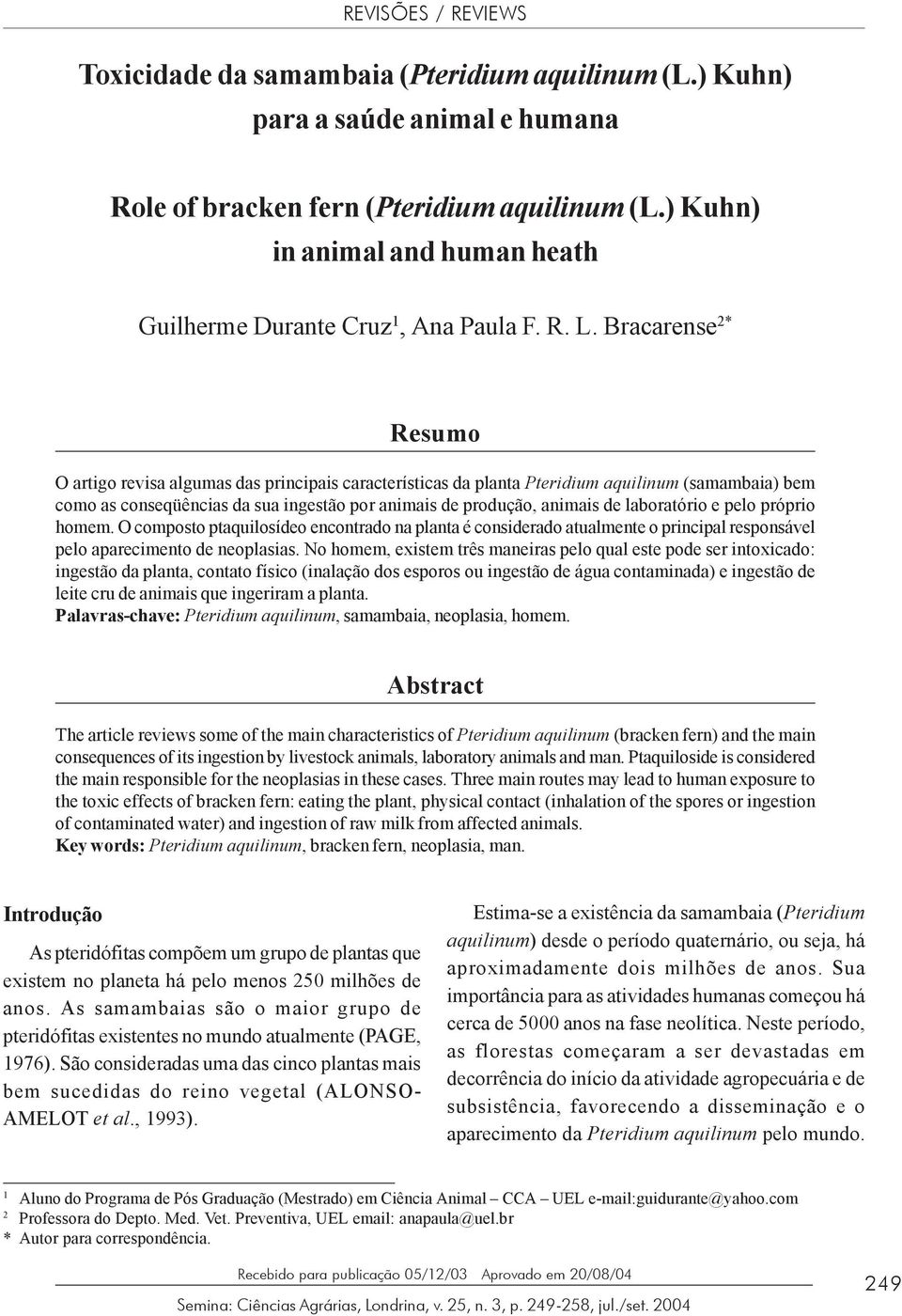 Bracarense 2* Resumo O artigo revisa algumas das principais características da planta Pteridium aquilinum (samambaia) bem como as conseqüências da sua ingestão por animais de produção, animais de