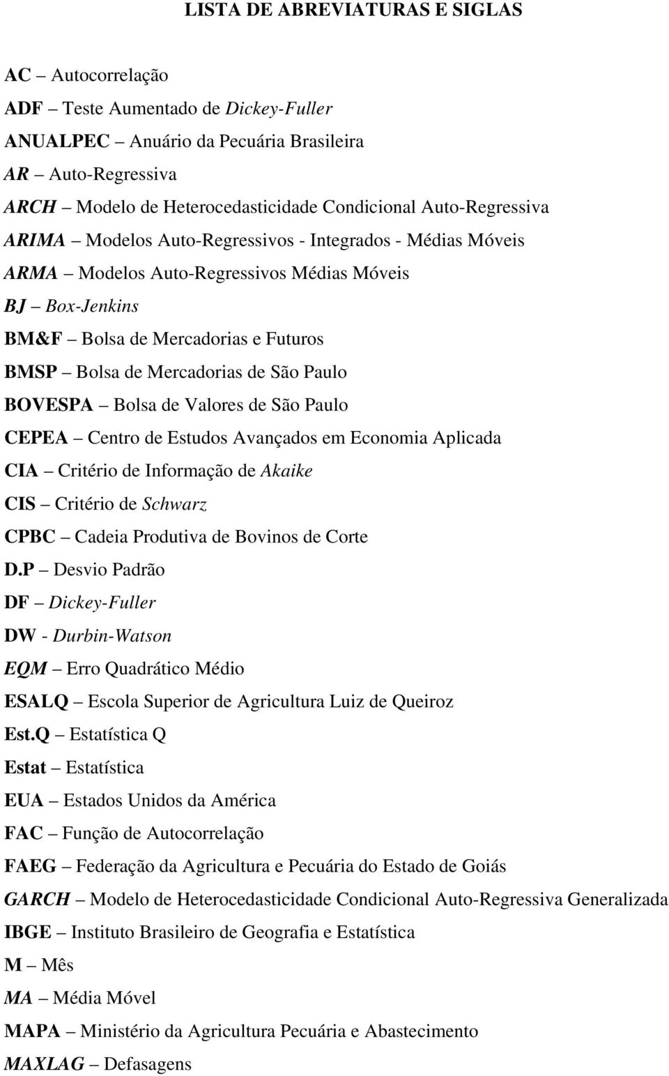 São Paulo BOVESPA Bolsa de Valores de São Paulo CEPEA Centro de Estudos Avançados em Economia Aplicada CIA Critério de Informação de Akaike CIS Critério de Schwarz CPBC Cadeia Produtiva de Bovinos de