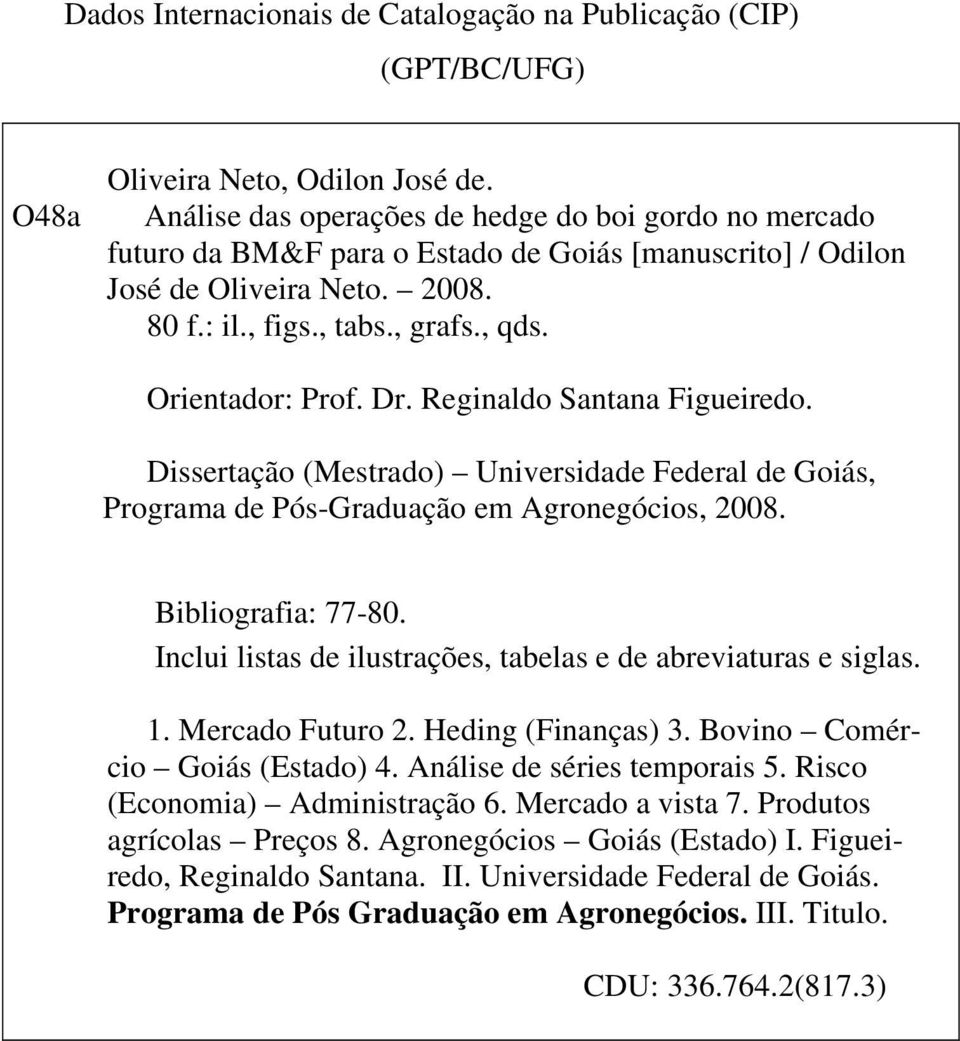 Dr. Reginaldo Santana Figueiredo. Dissertação (Mestrado) Universidade Federal de Goiás, Programa de Pós-Graduação em Agronegócios, 2008. Bibliografia: 77-80.