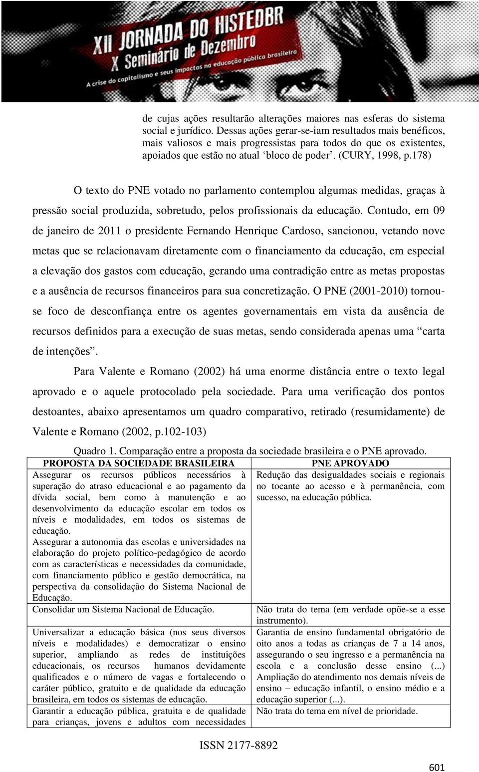 178) O texto do PNE votado no parlamento contemplou algumas medidas, graças à pressão social produzida, sobretudo, pelos profissionais da educação.