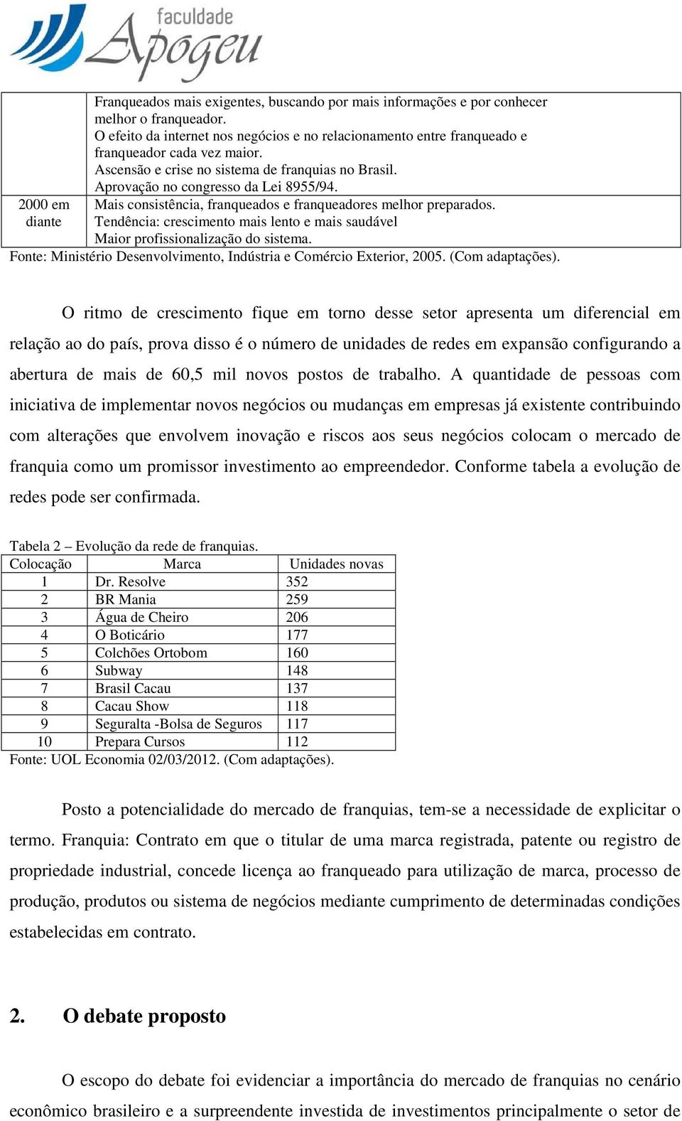 Mais consistência, franqueados e franqueadores melhor preparados. Tendência: crescimento mais lento e mais saudável Maior profissionalização do sistema.