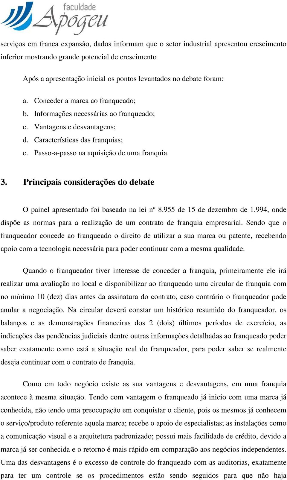 Principais considerações do debate O painel apresentado foi baseado na lei nº 8.955 de 15 de dezembro de 1.994, onde dispõe as normas para a realização de um contrato de franquia empresarial.