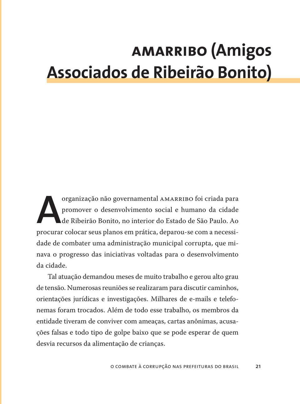 Ao procurar colocar seus planos em prática, deparou-se com a necessidade de combater uma administração municipal corrupta, que minava o progresso das iniciativas voltadas para o desenvolvimento da