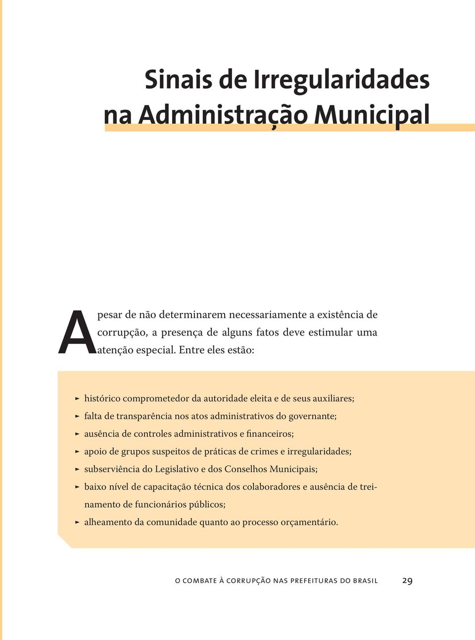 financeiros; apoio de grupos suspeitos de práticas de crimes e irregularidades; subserviência do Legislativo e dos Conselhos Municipais; baixo nível de capacitação técnica dos colaboradores e