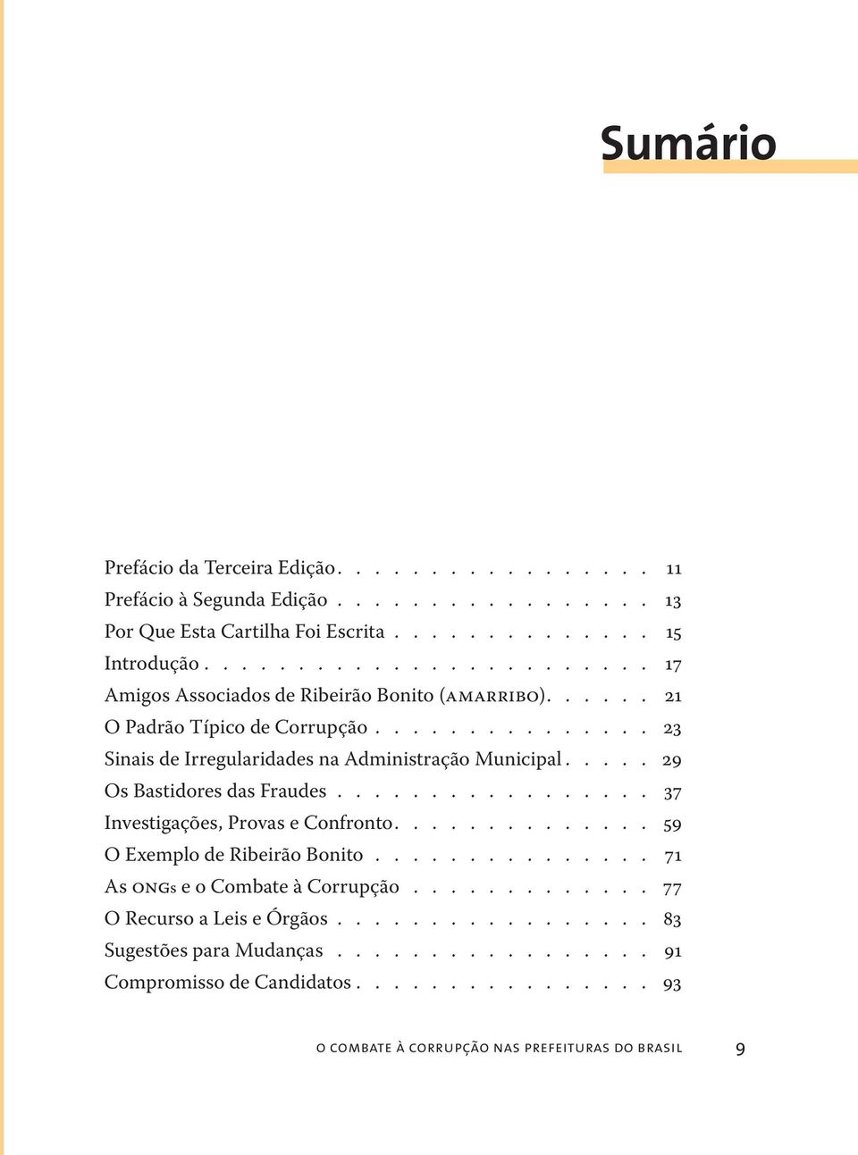 .... 29 Os Bastidores das Fraudes................. 37 Investigações, Provas e Confronto.............. 59 O Exemplo de Ribeirão Bonito............... 71 As ONGs e o Combate à Corrupção.