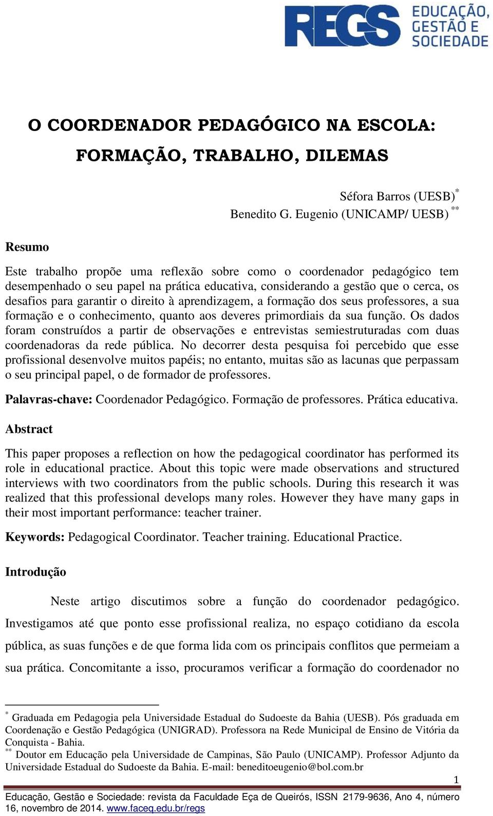 garantir o direito à aprendizagem, a formação dos seus professores, a sua formação e o conhecimento, quanto aos deveres primordiais da sua função.