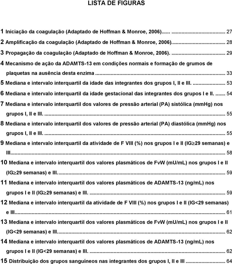 .. 33 5 Mediana e intervalo interquartil da idade das integrantes dos grupos I, II e III.... 53 6 Mediana e intervalo interquartil da idade gestacional das integrantes dos grupos I e II.