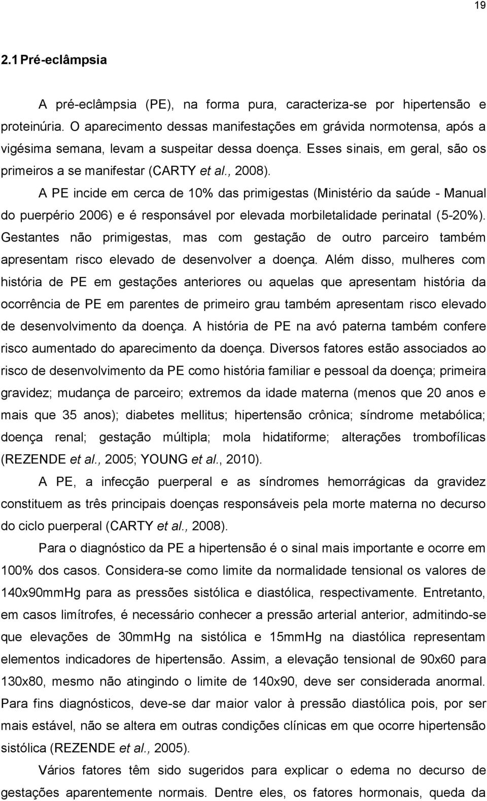 A PE incide em cerca de 10% das primigestas (Ministério da saúde - Manual do puerpério 2006) e é responsável por elevada morbiletalidade perinatal (5-20%).