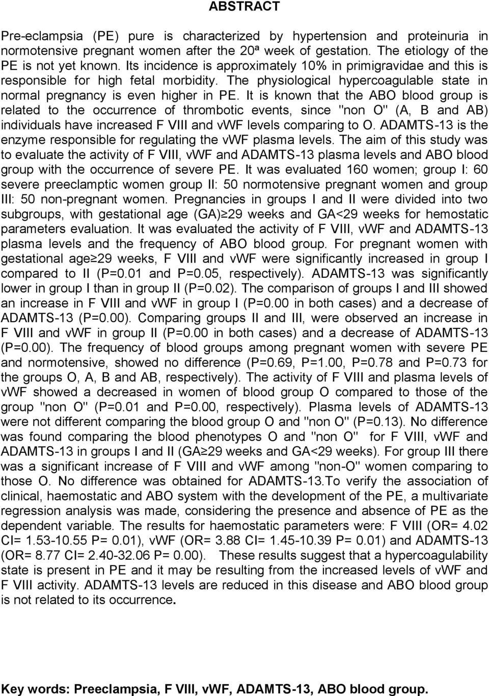 It is known that the ABO blood group is related to the occurrence of thrombotic events, since "non O" (A, B and AB) individuals have increased F VIII and vwf levels comparing to O.