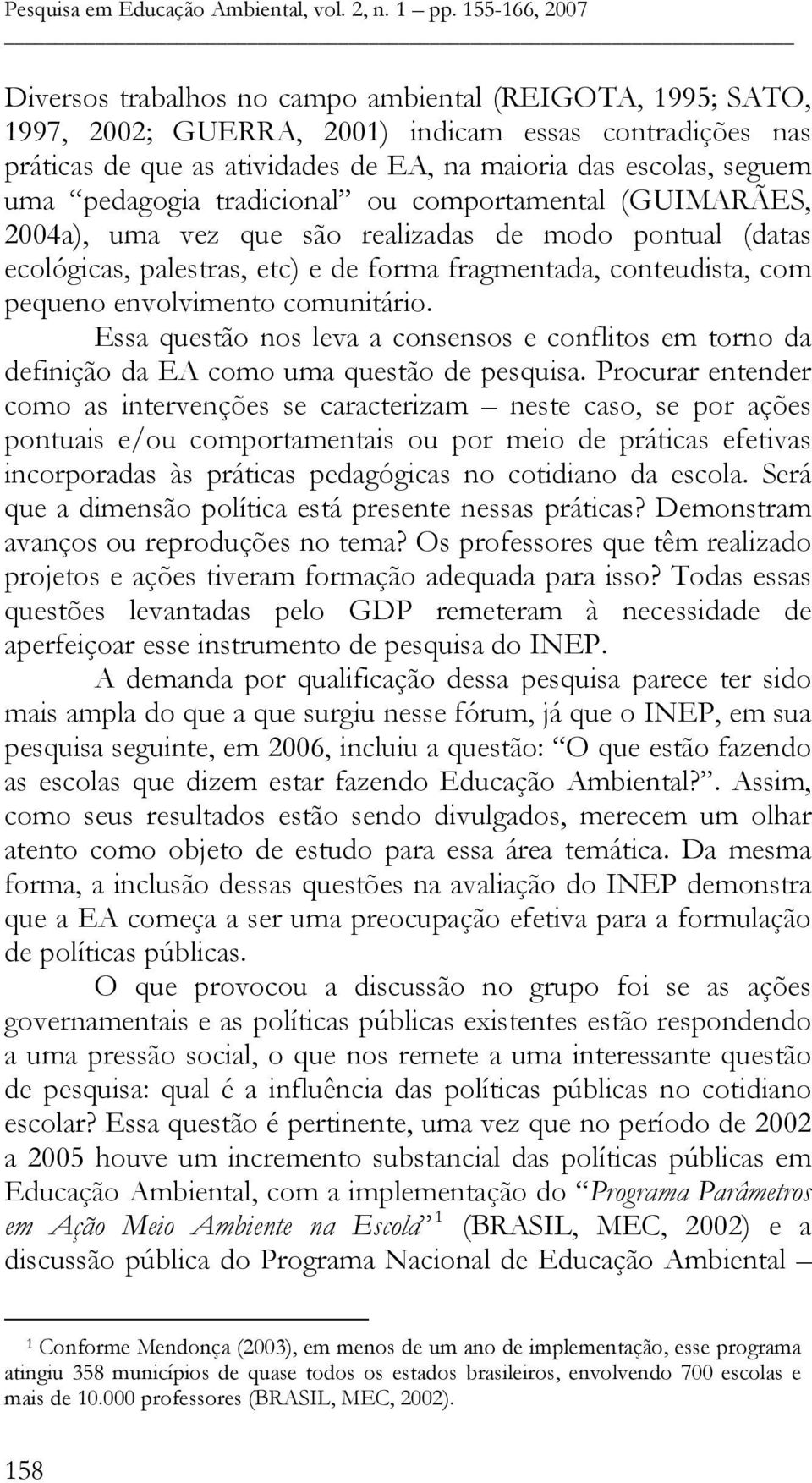 comunitário. Essa questão nos leva a consensos e conflitos em torno da definição da EA como uma questão de pesquisa.