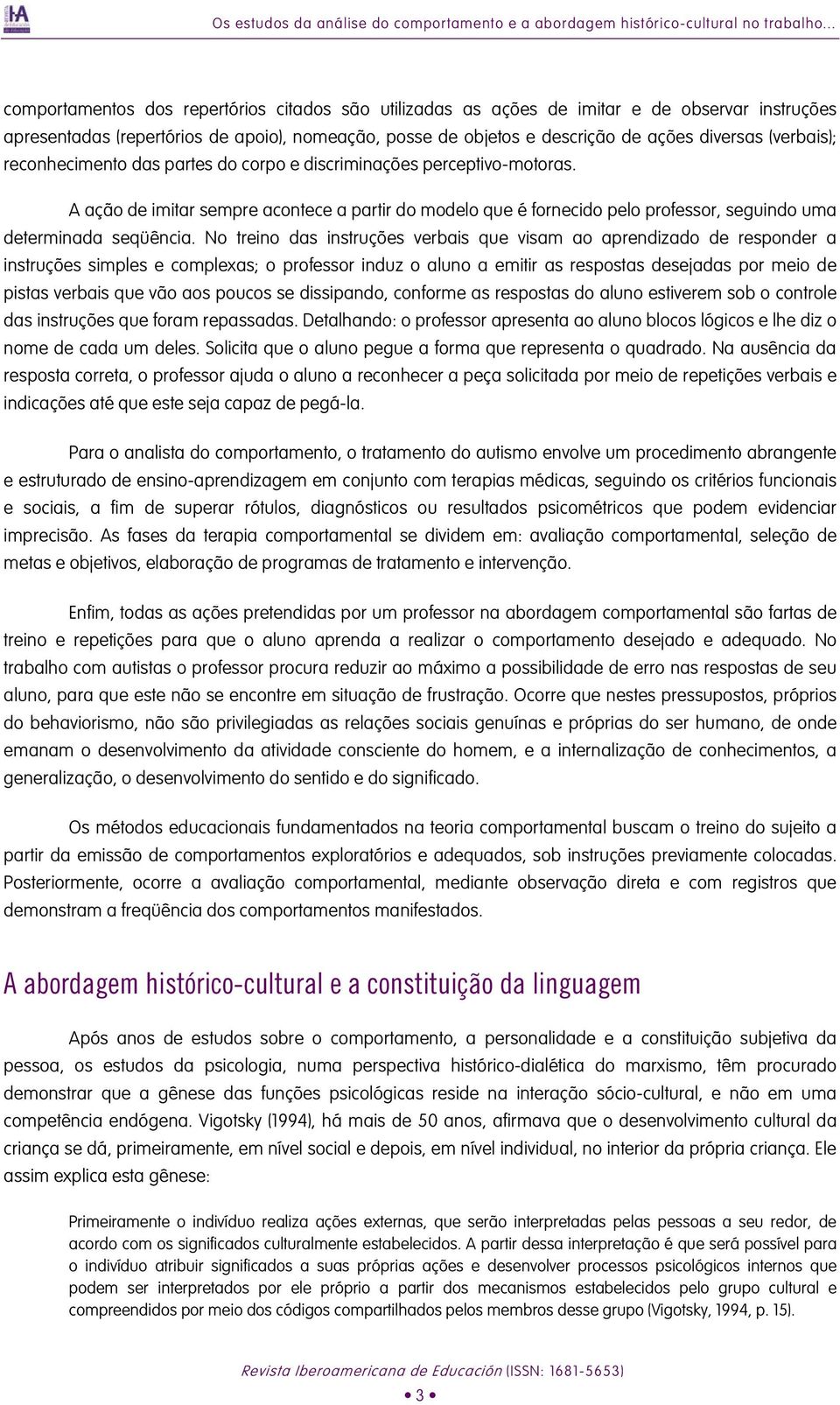 (verbais); reconhecimento das partes do corpo e discriminações perceptivo-motoras.