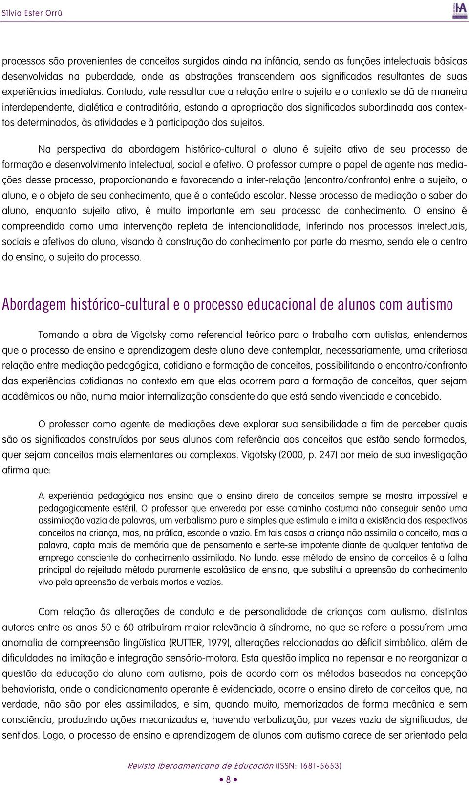 Contudo, vale ressaltar que a relação entre o sujeito e o contexto se dá de maneira interdependente, dialética e contraditória, estando a apropriação dos significados subordinada aos contextos