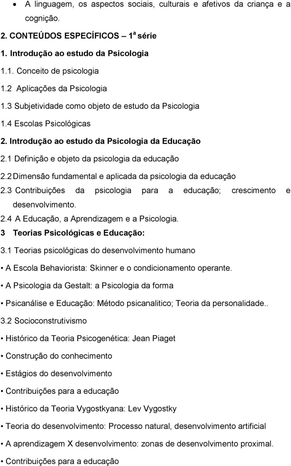 1 Definição e objeto da psicologia da educação 2.2 Dimensão fundamental e aplicada da psicologia da educação 2.3 Contribuições da psicologia para a educação; crescimento e desenvolvimento. 2.4 A Educação, a Aprendizagem e a Psicologia.