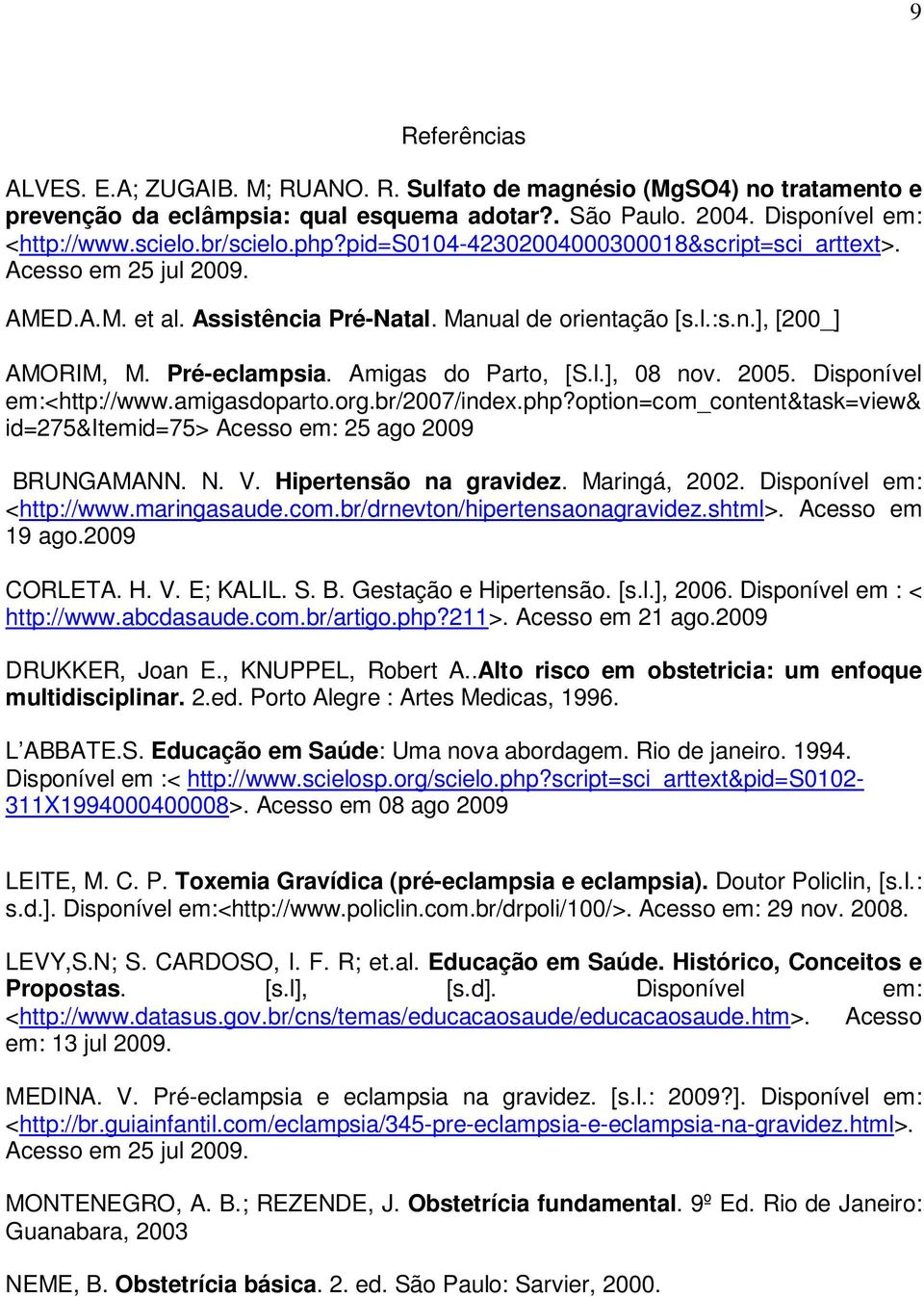 Amigas do Parto, [S.l.], 08 nov. 2005. Disponível em:<http://www.amigasdoparto.org.br/2007/index.php?option=com_content&task=view& id=275&itemid=75> Acesso em: 25 ago 2009 BRUNGAMANN. N. V.