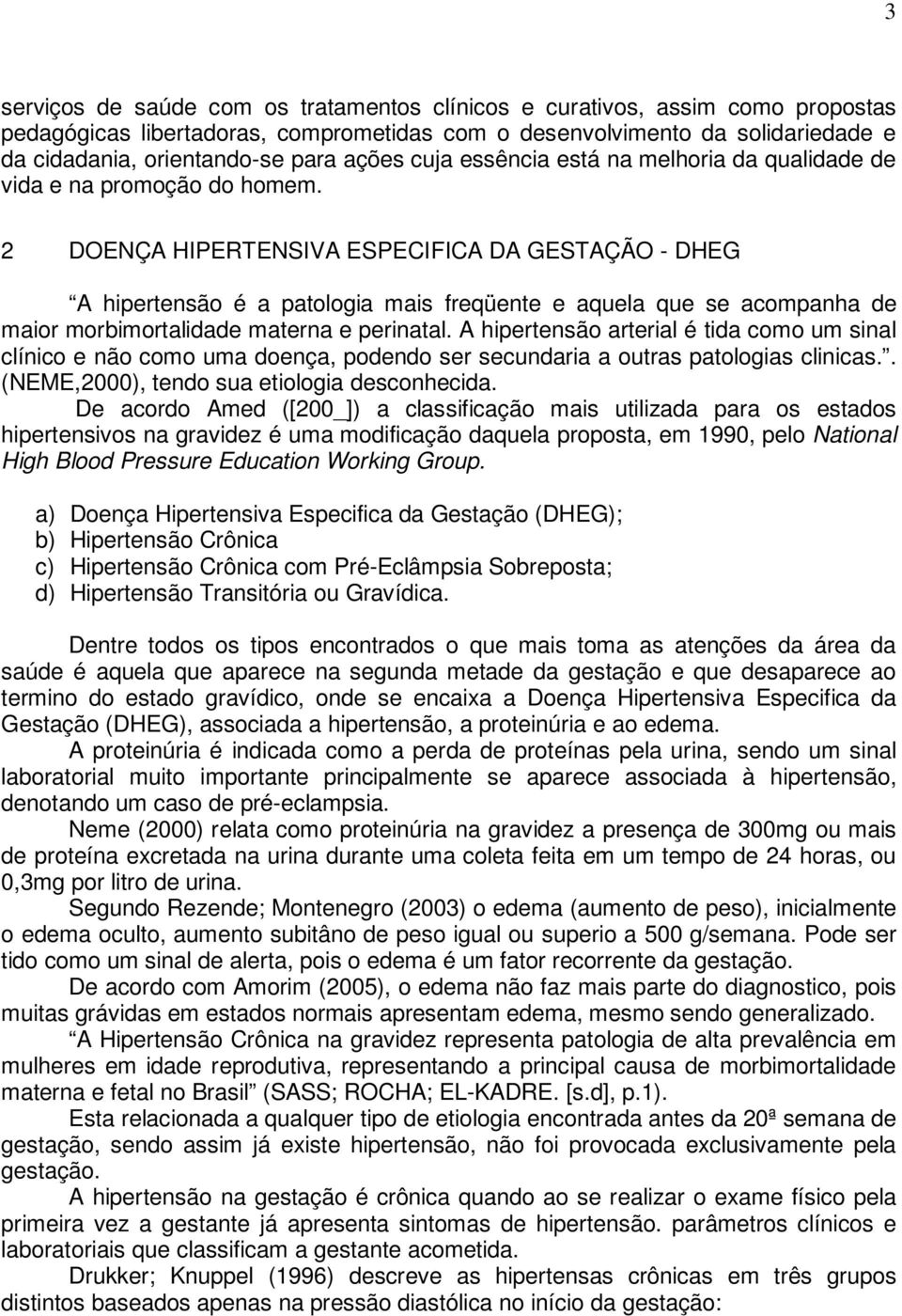 2 DOENÇA HIPERTENSIVA ESPECIFICA DA GESTAÇÃO - DHEG A hipertensão é a patologia mais freqüente e aquela que se acompanha de maior morbimortalidade materna e perinatal.