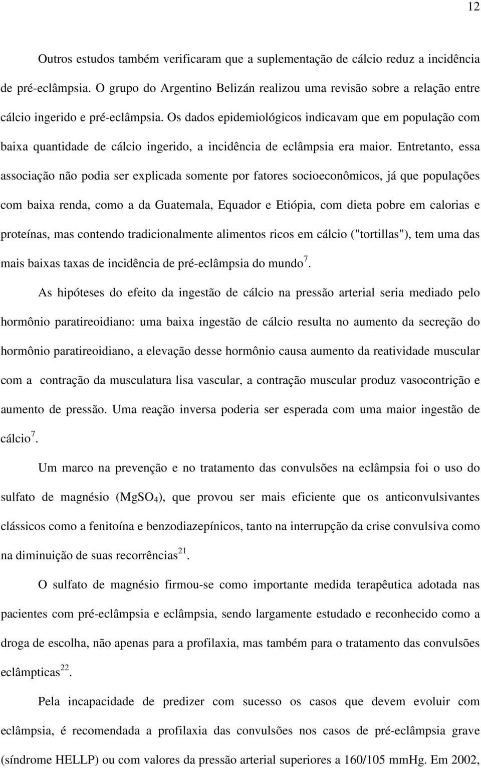 Os dados epidemiológicos indicavam que em população com baixa quantidade de cálcio ingerido, a incidência de eclâmpsia era maior.