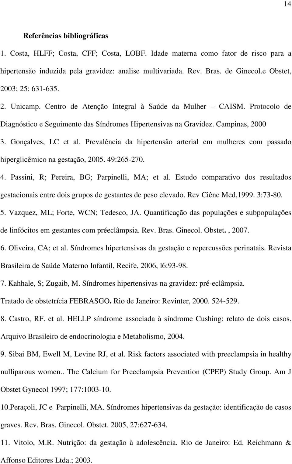 Gonçalves, LC et al. Prevalência da hipertensão arterial em mulheres com passado hiperglicêmico na gestação, 2005. 49:265-270. 4. Passini, R; Pereira, BG; Parpinelli, MA; et al.