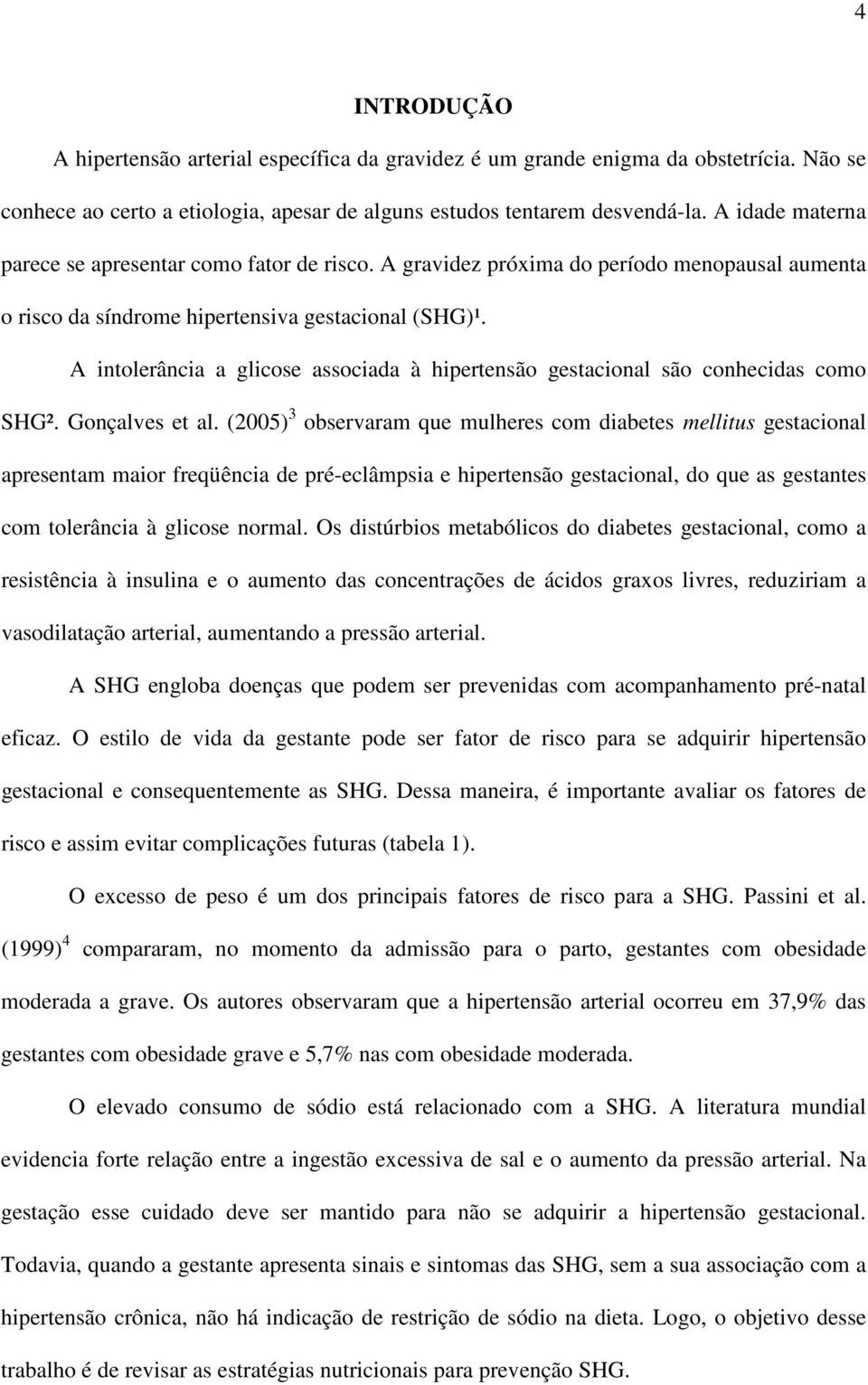 A intolerância a glicose associada à hipertensão gestacional são conhecidas como SHG². Gonçalves et al.