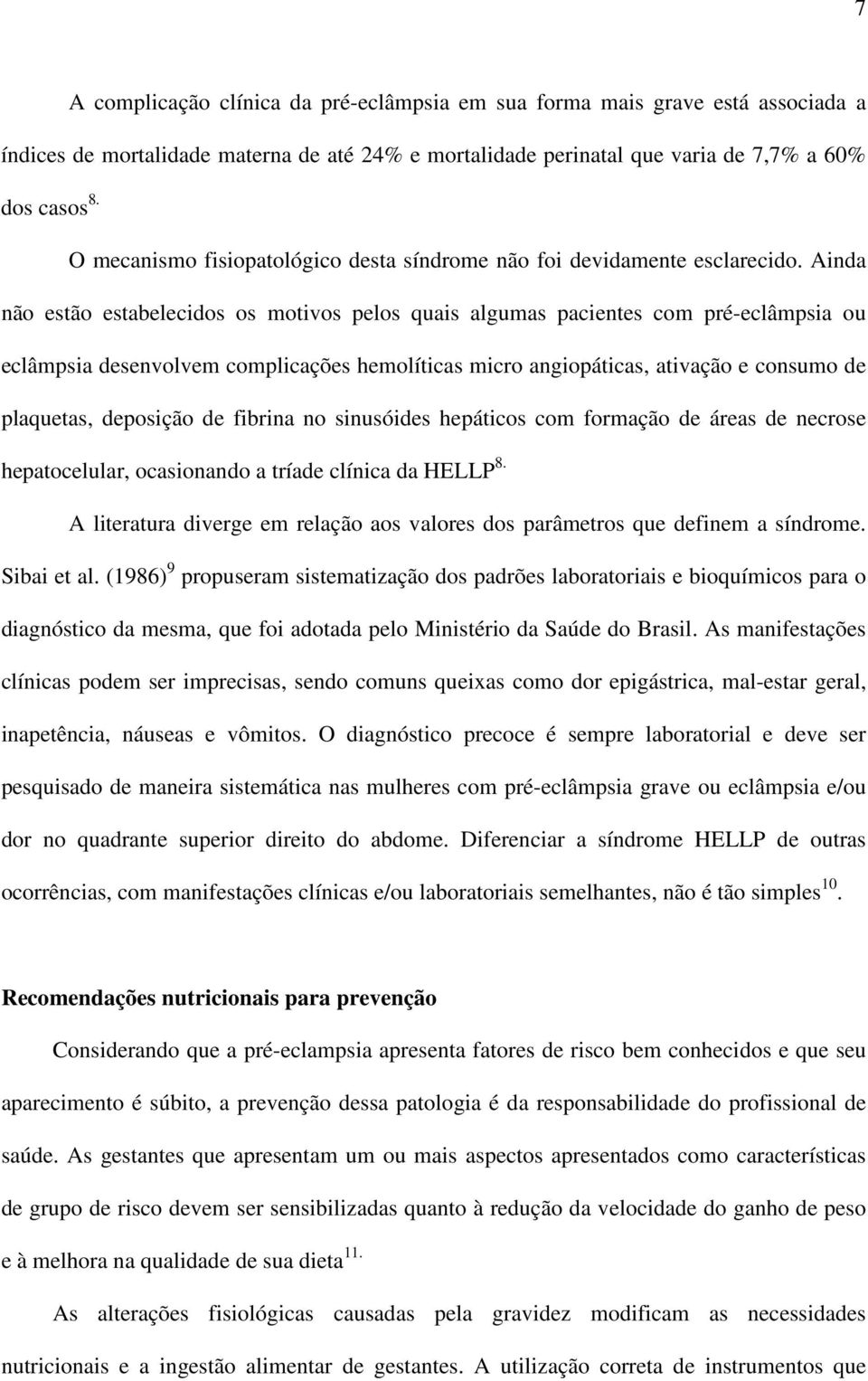 Ainda não estão estabelecidos os motivos pelos quais algumas pacientes com pré-eclâmpsia ou eclâmpsia desenvolvem complicações hemolíticas micro angiopáticas, ativação e consumo de plaquetas,