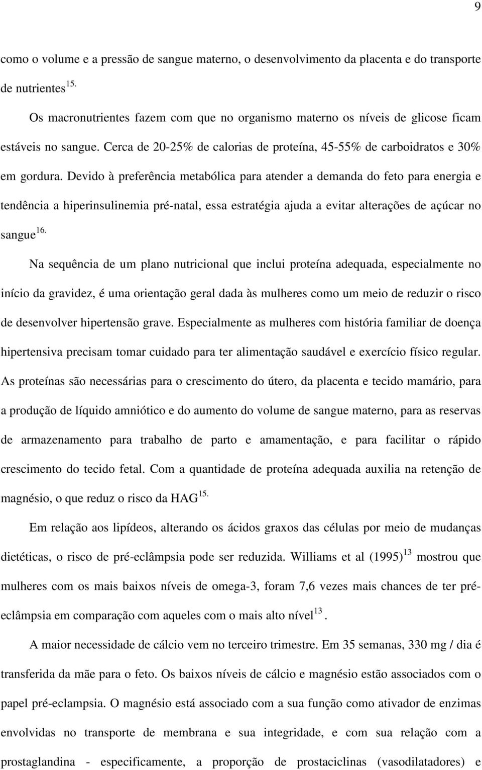 Devido à preferência metabólica para atender a demanda do feto para energia e tendência a hiperinsulinemia pré-natal, essa estratégia ajuda a evitar alterações de açúcar no sangue 16.